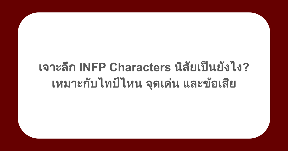 เจาะลึก INFP Characters นิสัยเป็นยังไง? เหมาะกับไทป์ไหน จุดเด่น และข้อเสีย