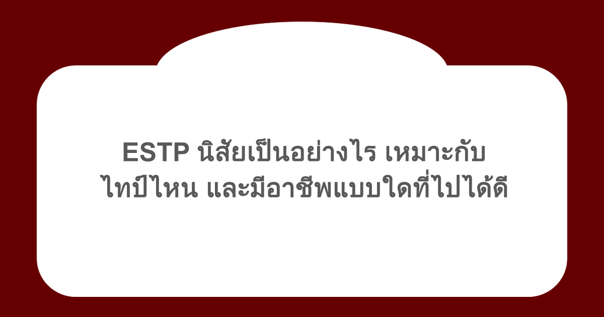 ESTP นิสัยเป็นอย่างไร เหมาะกับไทป์ไหน และมีอาชีพแบบใดที่ไปได้ดี