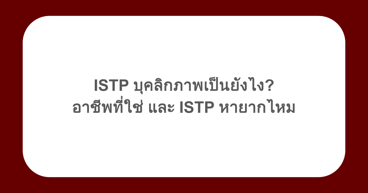 ISTP บุคลิกภาพเป็นยังไง? อาชีพที่ใช่ และ ISTP หายากไหม