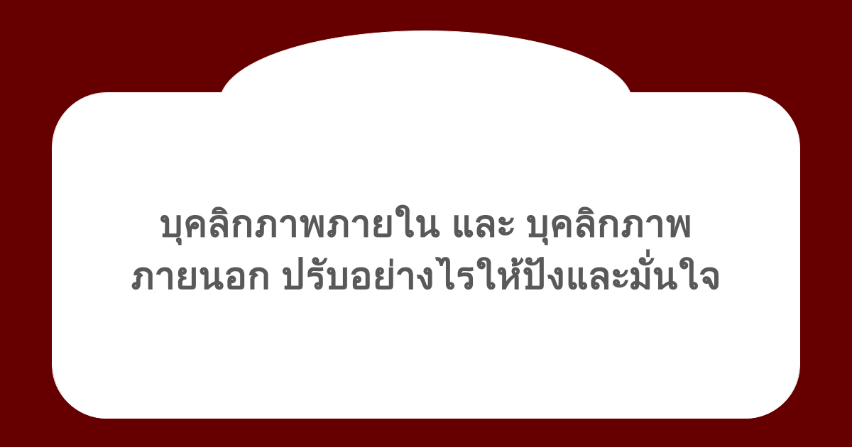 บุคลิกภาพภายใน และ บุคลิกภาพภายนอก ปรับอย่างไรให้ปังและมั่นใจ