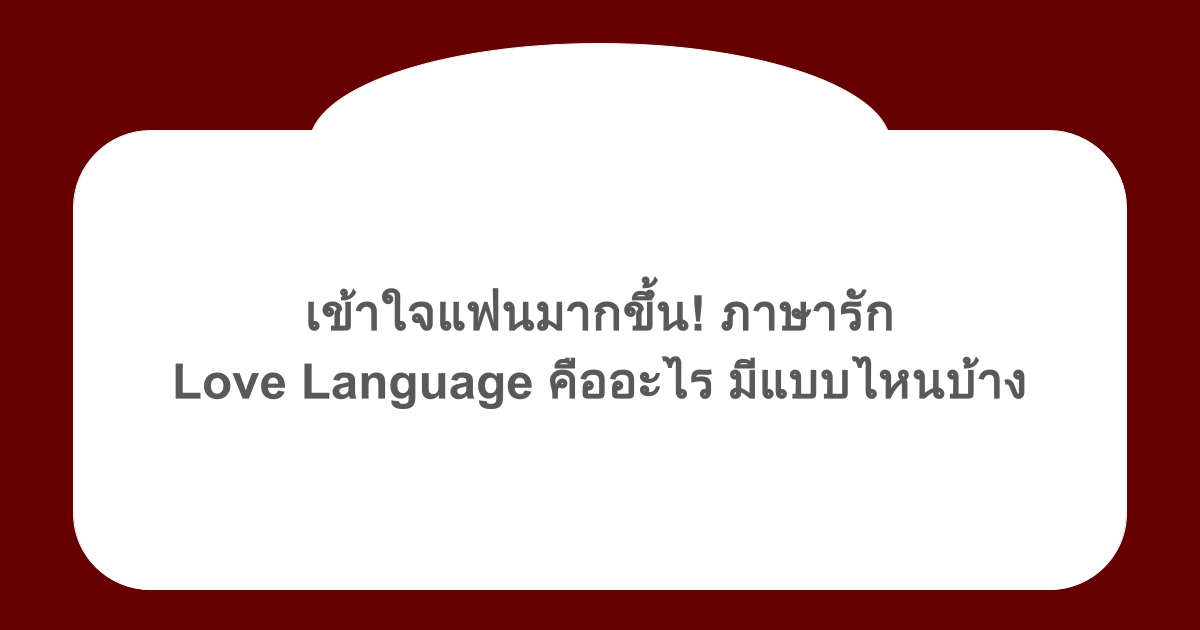 เข้าใจแฟนมากขึ้น! ภาษารัก Love Language คืออะไร มีแบบไหนบ้าง